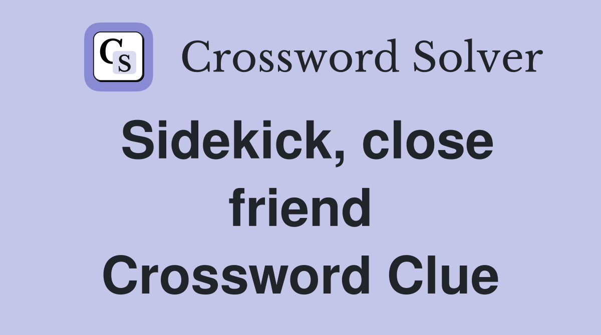 Sidekick close friend crossword clue answers crossword solver